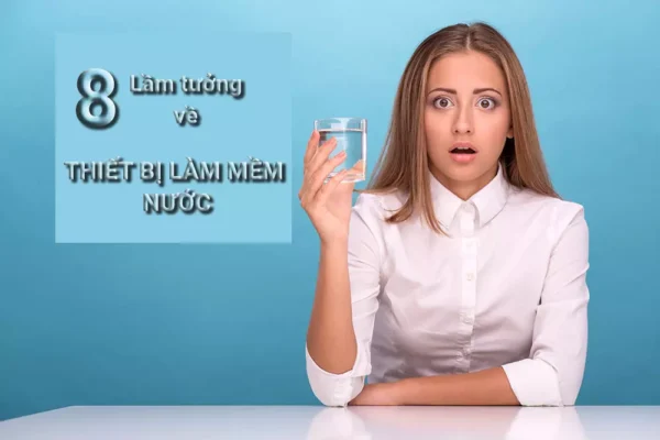 Những lầm tưởng về thiết bị làm mềm
