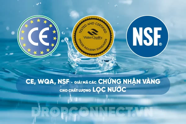 CE, WQA, NSF- giải mã chứng nhận vàng cho chất lượng lọc nước