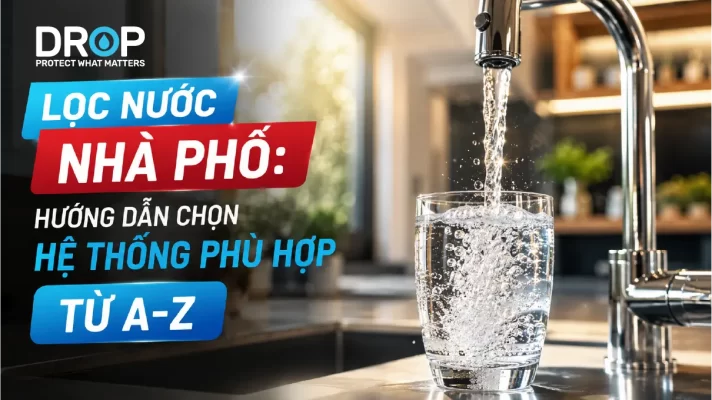 Lọc nước nhà phố: Giải pháp toàn diện 2026
