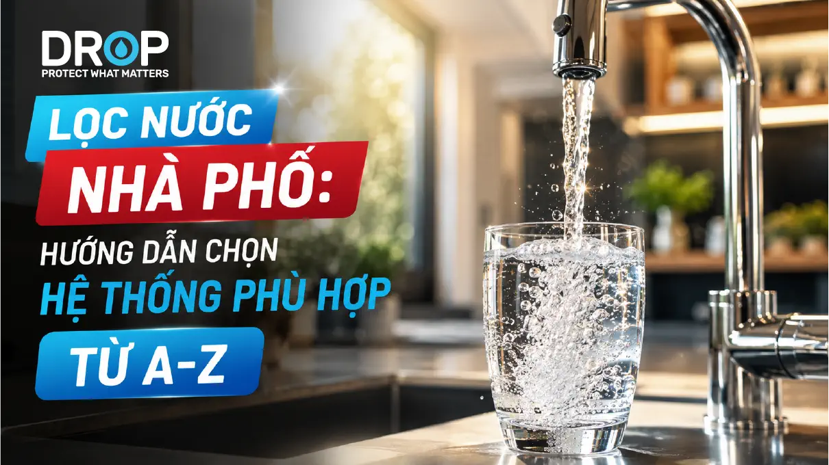 Lọc nước nhà phố: Giải pháp toàn diện 2026