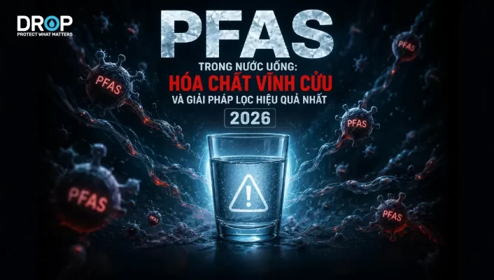 PFAS Trong Nước Uống: Hóa Chất Vĩnh Cửu Và Cách Lọc