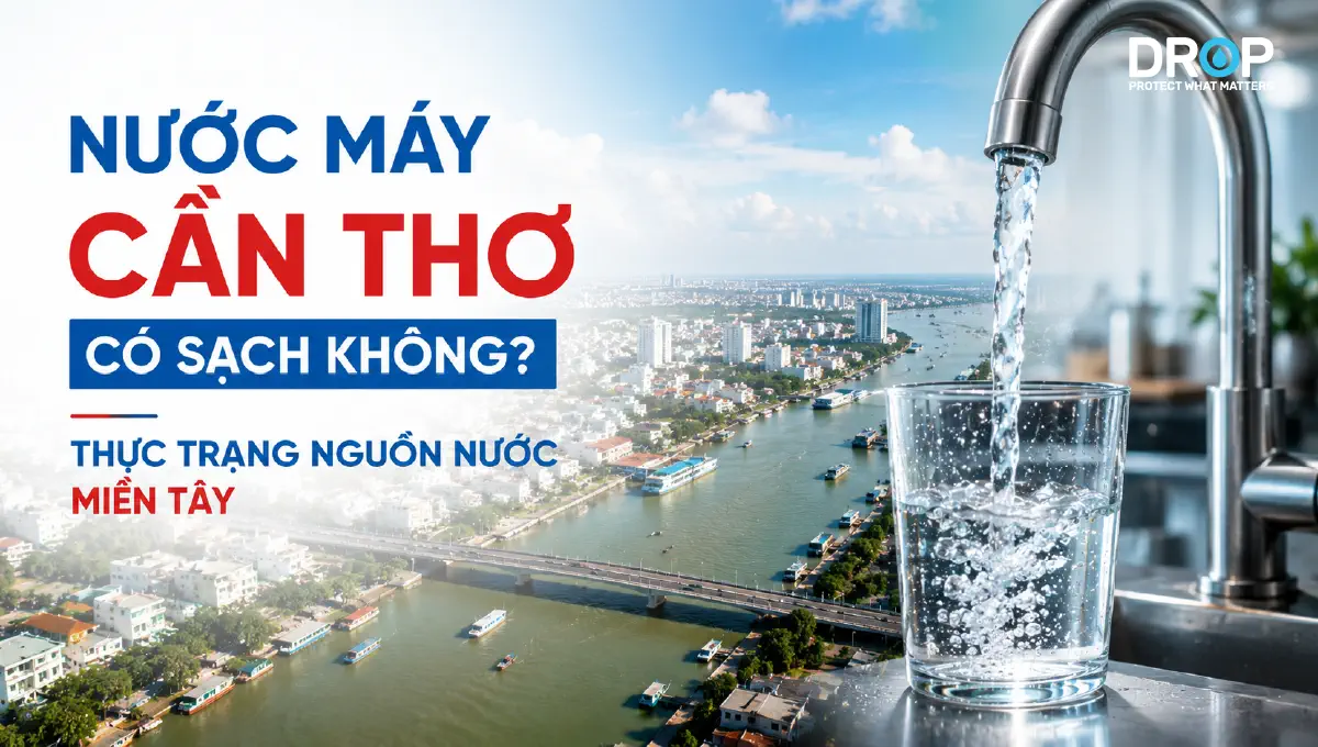 Nước Máy Cần Thơ Có Sạch Không? Thực Trạng Miền Tây 2026