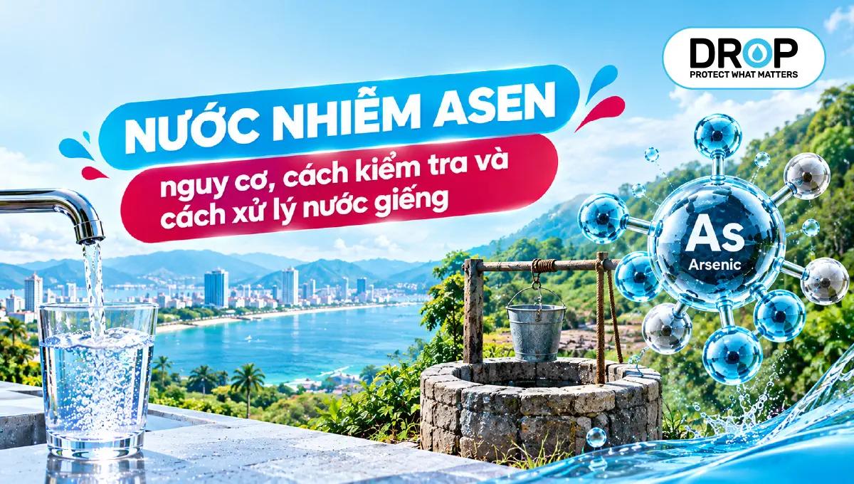 Nước nhiễm asen: nguy cơ, cách kiểm tra và xử lý (2026)